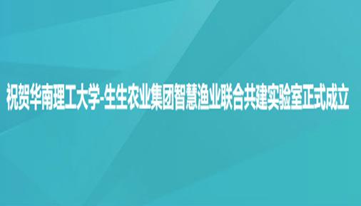 祝贺华南理工大学-生生农业集团智慧渔业联合共建实验室正式成立